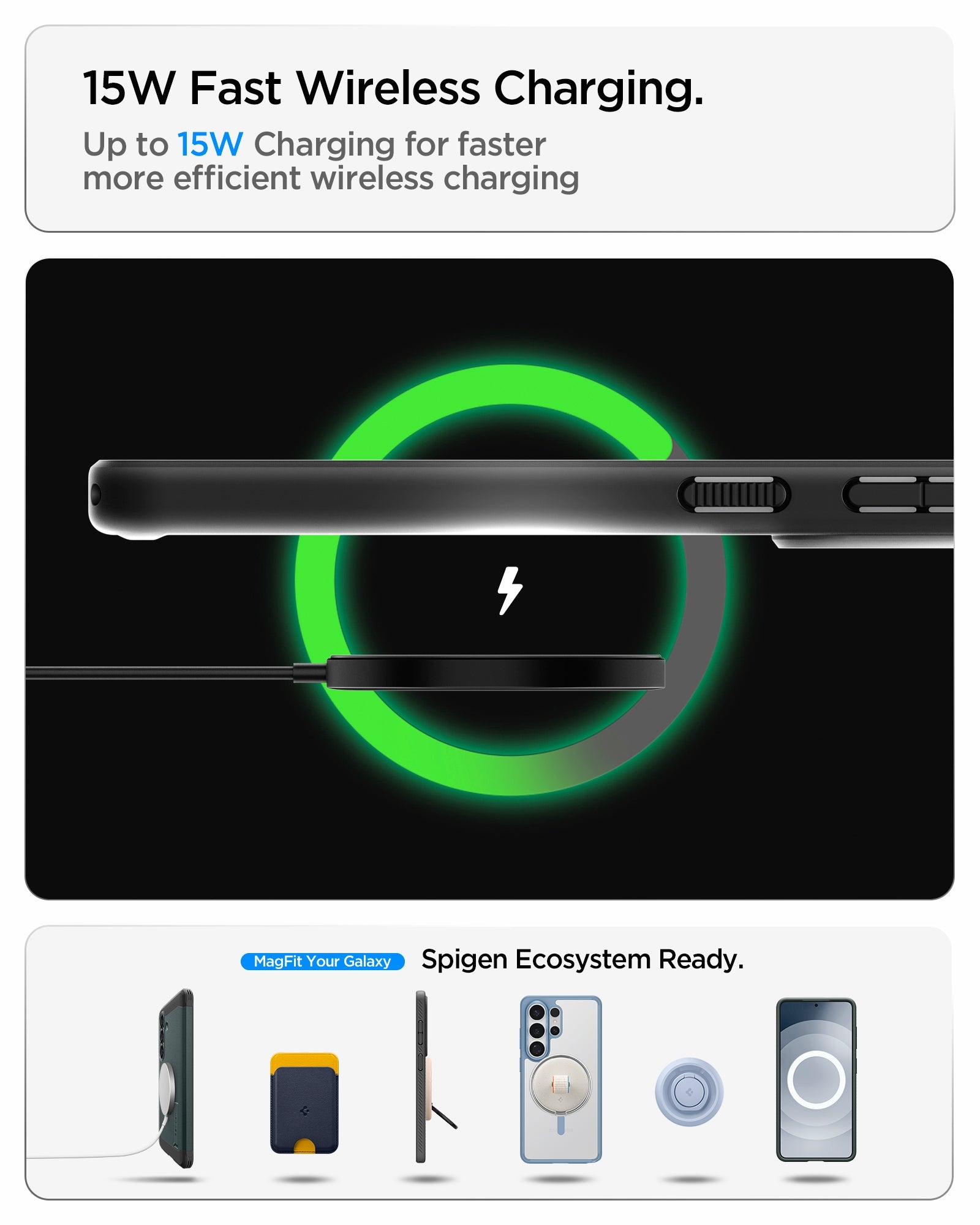 Spigen Showing the 15W fast wireless charging. Up to 15W charging for faster more efficient wireless charging.